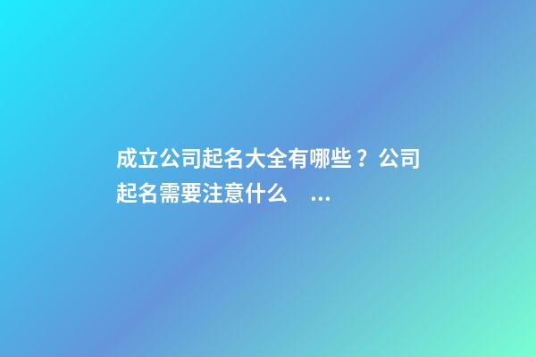 成立公司起名大全有哪些？公司起名需要注意什么？-第1張-公司起名-玄機派
